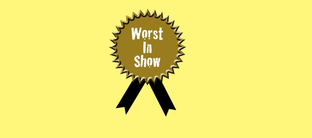 The ” Worst In Show ” Award